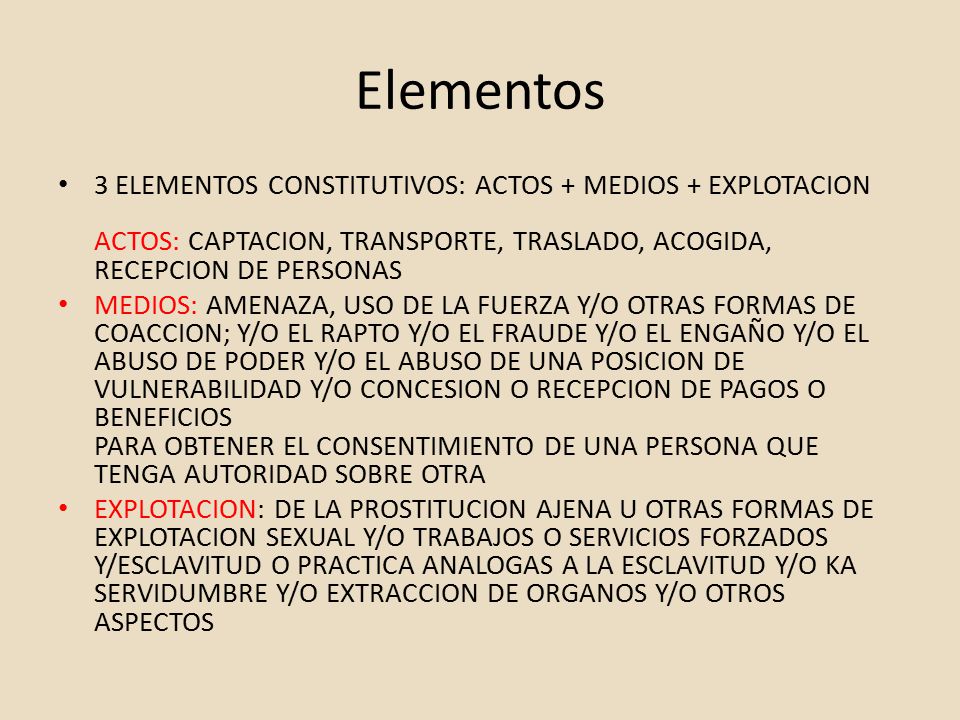 Elementos 3 ELEMENTOS CONSTITUTIVOS: ACTOS + MEDIOS + EXPLOTACION ACTOS: CAPTACION, TRANSPORTE, TRASLADO, ACOGIDA, RECEPCION DE PERSONAS.