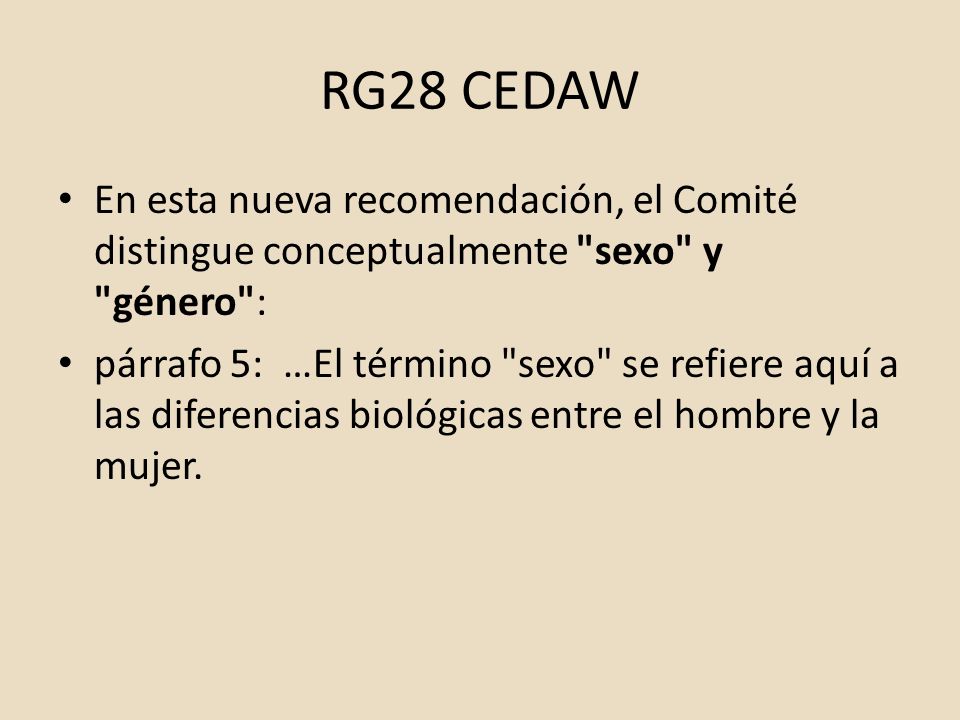 RG28 CEDAW En esta nueva recomendación, el Comité distingue conceptualmente sexo y género :