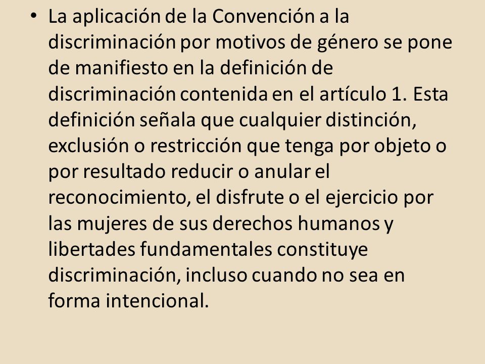 La aplicación de la Convención a la discriminación por motivos de género se pone de manifiesto en la definición de discriminación contenida en el artículo 1.