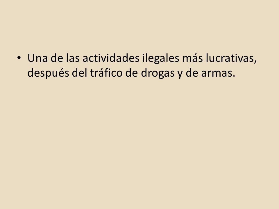 Una de las actividades ilegales más lucrativas, después del tráfico de drogas y de armas.