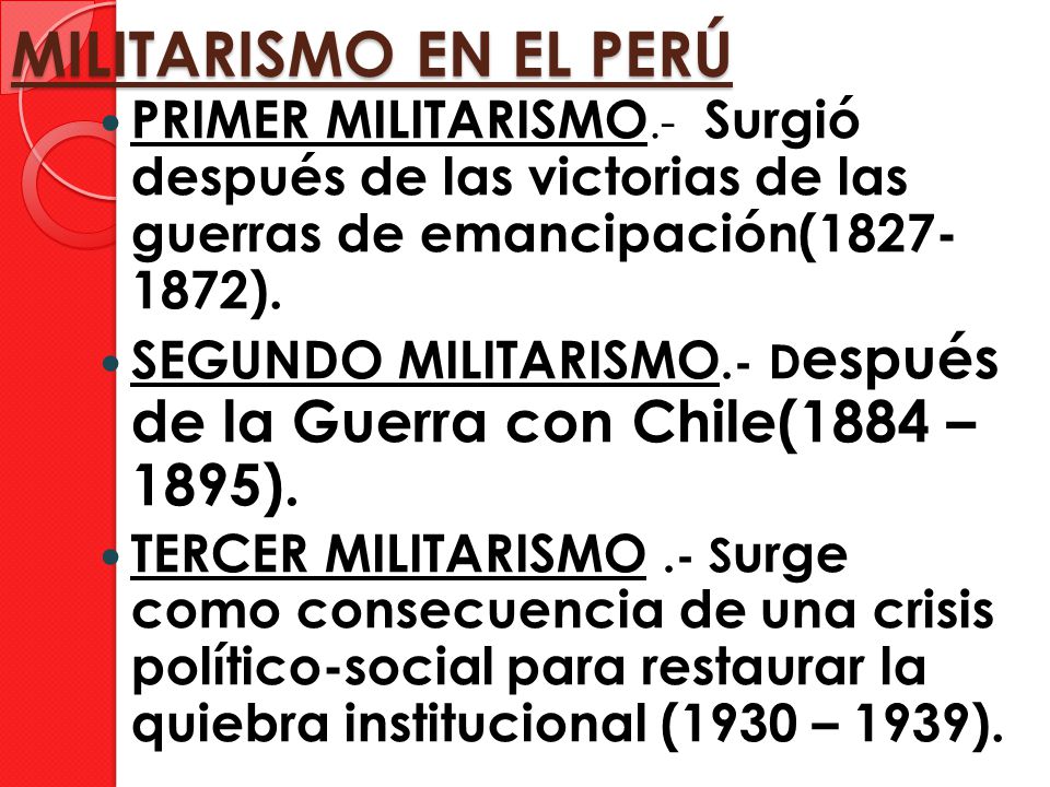 MILITARISMO EN EL PERÚ PRIMER MILITARISMO.- Surgió después de las victorias de las guerras de emancipación( ).