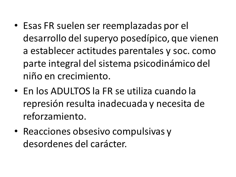 Esas FR suelen ser reemplazadas por el desarrollo del superyo posedípico, que vienen a establecer actitudes parentales y soc. como parte integral del sistema psicodinámico del niño en crecimiento.