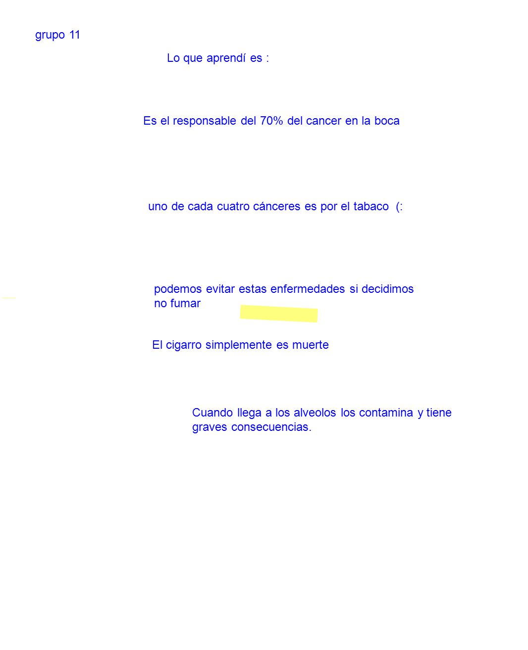 grupo 11 Lo que aprendí es : Es el responsable del 70% del cancer en la boca. uno de cada cuatro cánceres es por el tabaco (: