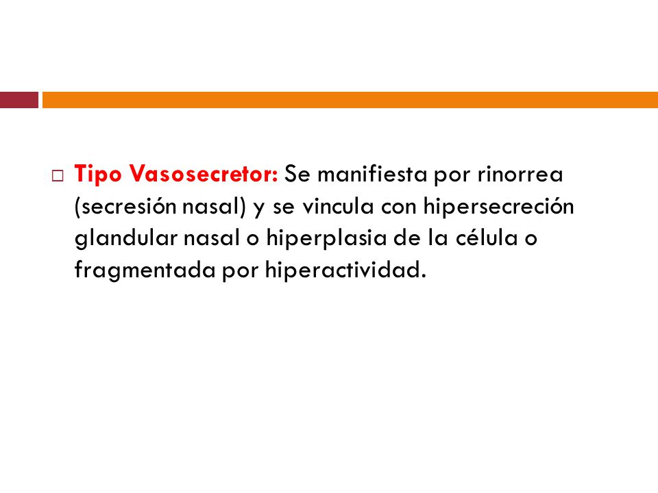 Tipo Vasosecretor: Se manifiesta por rinorrea (secresión nasal) y se vincula con hipersecreción glandular nasal o hiperplasia de la célula o fragmentada por hiperactividad.