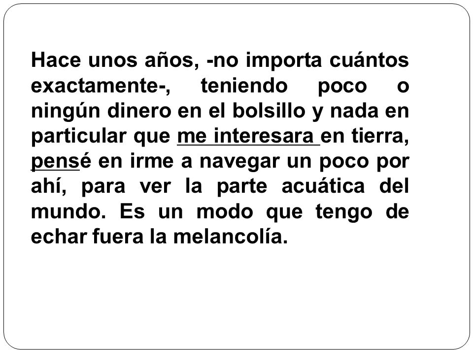 Hace unos años, -no importa cuántos exactamente-, teniendo poco o ningún dinero en el bolsillo y nada en particular que me interesara en tierra, pensé en irme a navegar un poco por ahí, para ver la parte acuática del mundo.