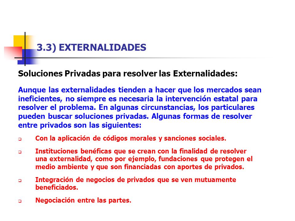 3.3) EXTERNALIDADES Soluciones Privadas para resolver las Externalidades: Aunque las externalidades tienden a hacer que los mercados sean.