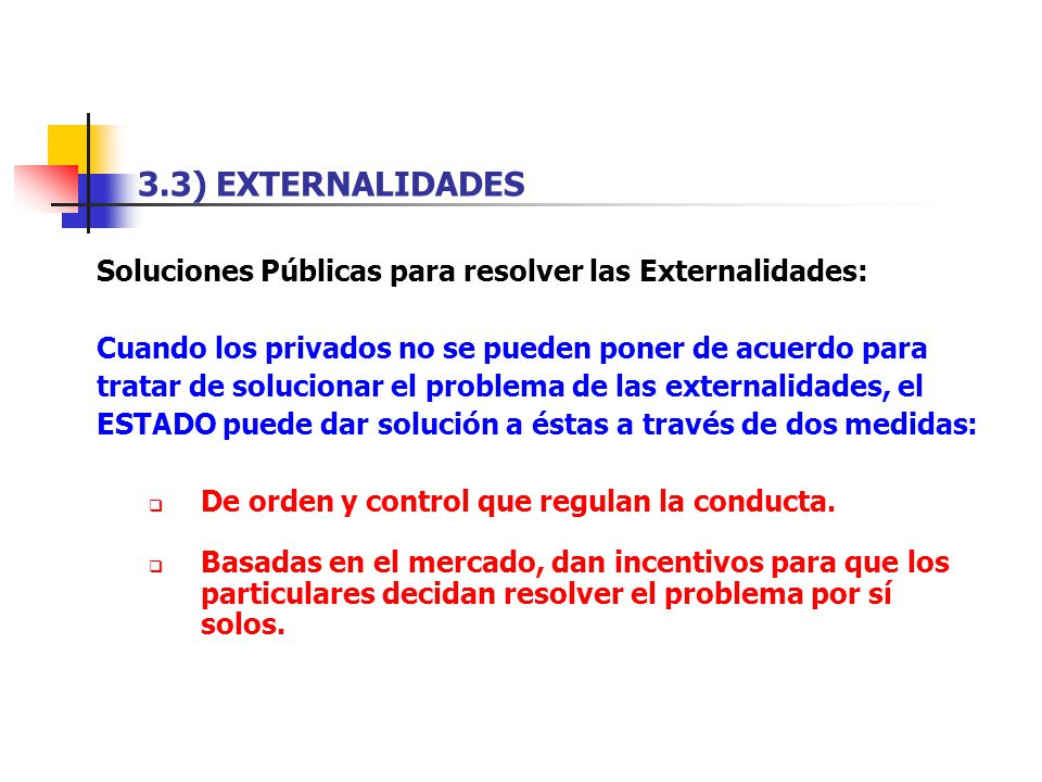 3.3) EXTERNALIDADES Soluciones Públicas para resolver las Externalidades: Cuando los privados no se pueden poner de acuerdo para.