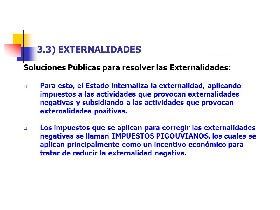 3.3) EXTERNALIDADES Soluciones Públicas para resolver las Externalidades: Para esto, el Estado internaliza la externalidad, aplicando.
