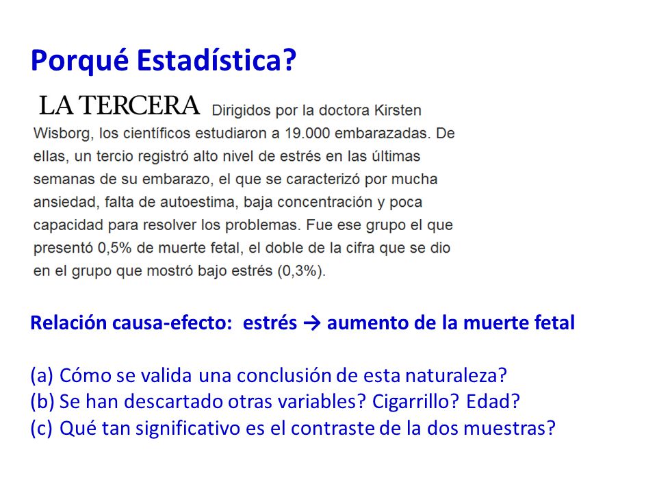 Porqué Estadística Relación causa-efecto: estrés → aumento de la muerte fetal. Cómo se valida una conclusión de esta naturaleza