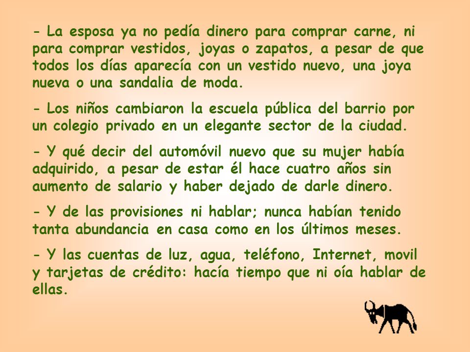 - La esposa ya no pedía dinero para comprar carne, ni para comprar vestidos, joyas o zapatos, a pesar de que todos los días aparecía con un vestido nuevo, una joya nueva o una sandalia de moda.