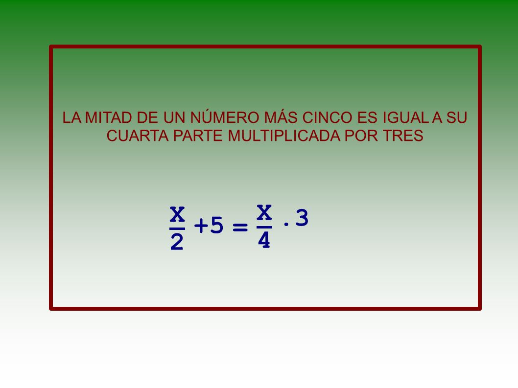 LA MITAD DE UN NÚMERO MÁS CINCO ES IGUAL A SU CUARTA PARTE MULTIPLICADA POR TRES