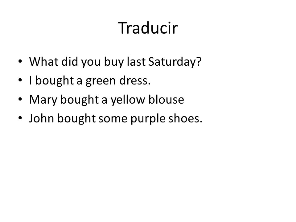 Traducir What did you buy last Saturday I bought a green dress.