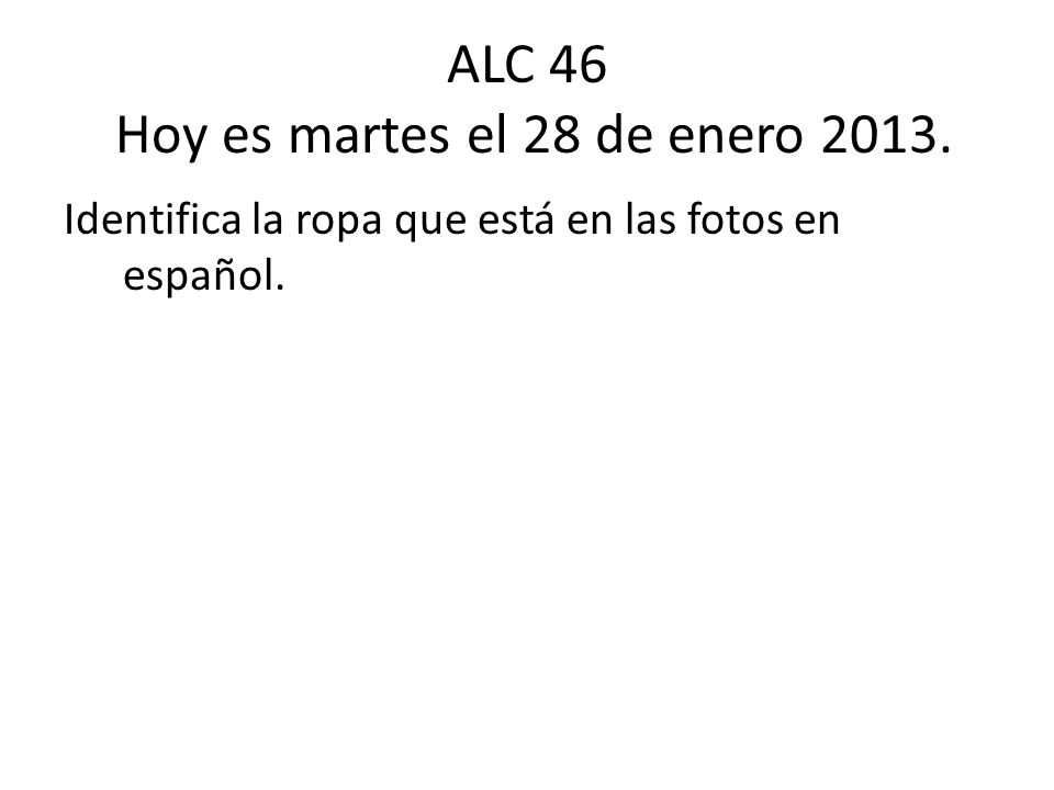 ALC 46 Hoy es martes el 28 de enero 2013.