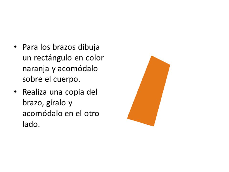 Para los brazos dibuja un rectángulo en color naranja y acomódalo sobre el cuerpo.