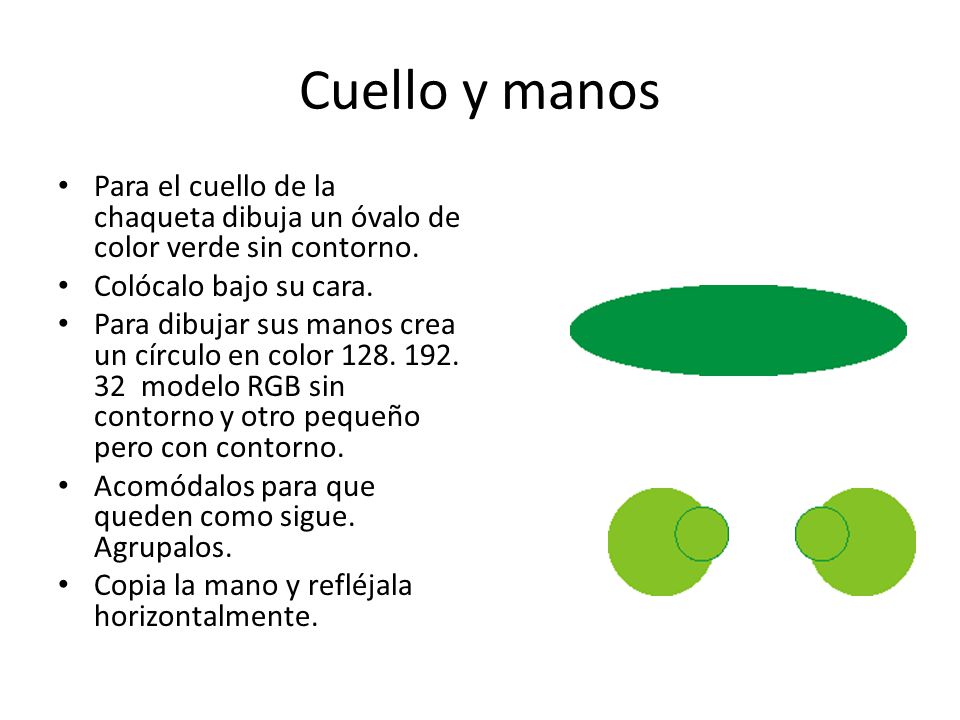 Cuello y manos Para el cuello de la chaqueta dibuja un óvalo de color verde sin contorno. Colócalo bajo su cara.