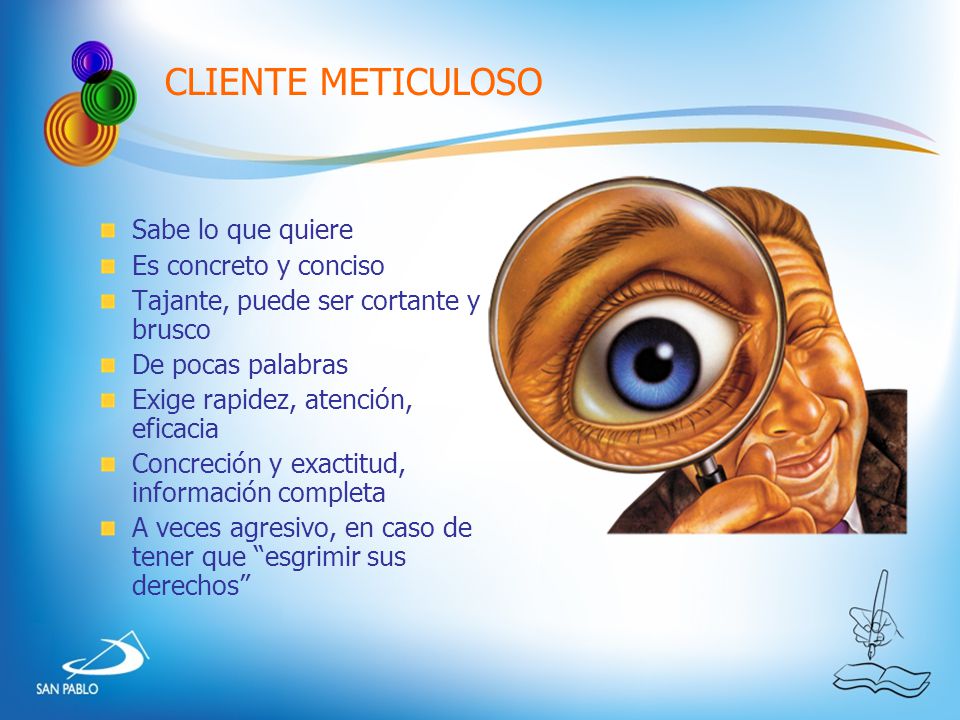 CLIENTE METICULOSO Sabe lo que quiere Es concreto y conciso