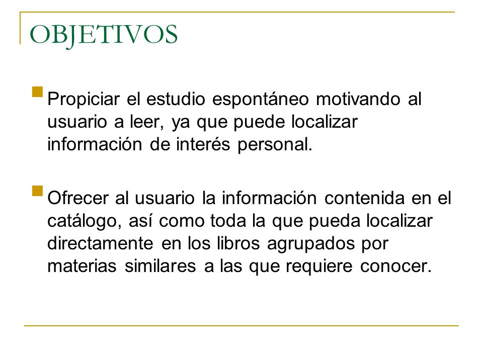OBJETIVOS Propiciar el estudio espontáneo motivando al usuario a leer, ya que puede localizar información de interés personal.