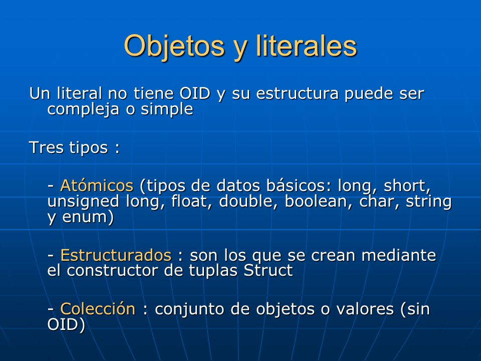 Objetos y literales Un literal no tiene OID y su estructura puede ser compleja o simple. Tres tipos :
