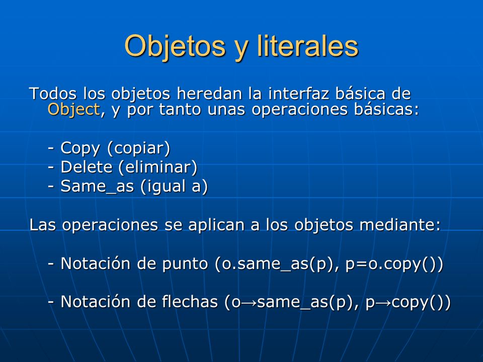 Objetos y literales Todos los objetos heredan la interfaz básica de Object, y por tanto unas operaciones básicas: