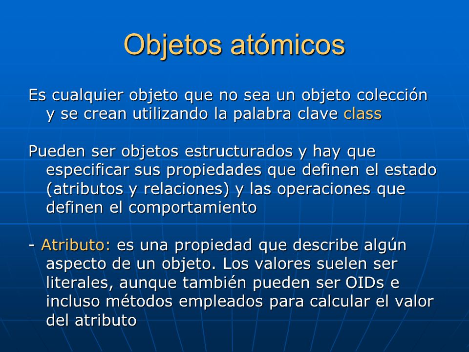 Objetos atómicos Es cualquier objeto que no sea un objeto colección y se crean utilizando la palabra clave class.