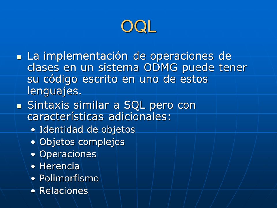 OQL La implementación de operaciones de clases en un sistema ODMG puede tener su código escrito en uno de estos lenguajes.