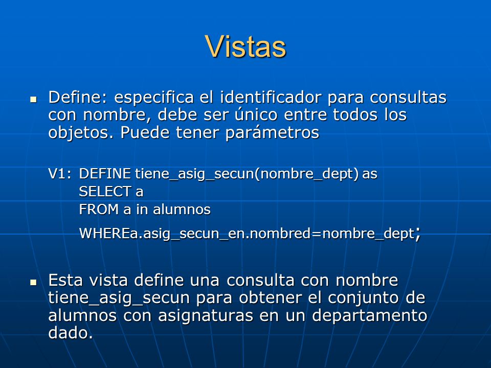 Vistas Define: especifica el identificador para consultas con nombre, debe ser único entre todos los objetos. Puede tener parámetros.
