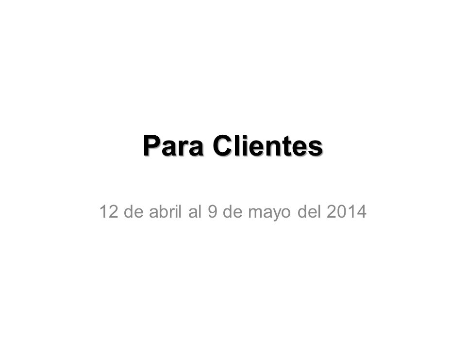Para Clientes 12 de abril al 9 de mayo del 2014