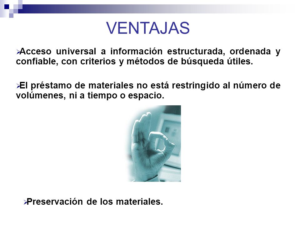 VENTAJAS Acceso universal a información estructurada, ordenada y confiable, con criterios y métodos de búsqueda útiles.