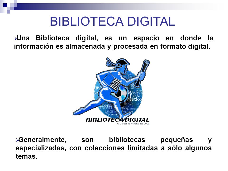 BIBLIOTECA DIGITAL Una Biblioteca digital, es un espacio en donde la información es almacenada y procesada en formato digital.