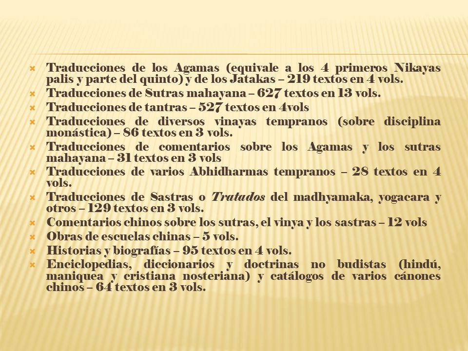 Traducciones de los Agamas (equivale a los 4 primeros Nikayas palis y parte del quinto) y de los Jatakas – 219 textos en 4 vols.