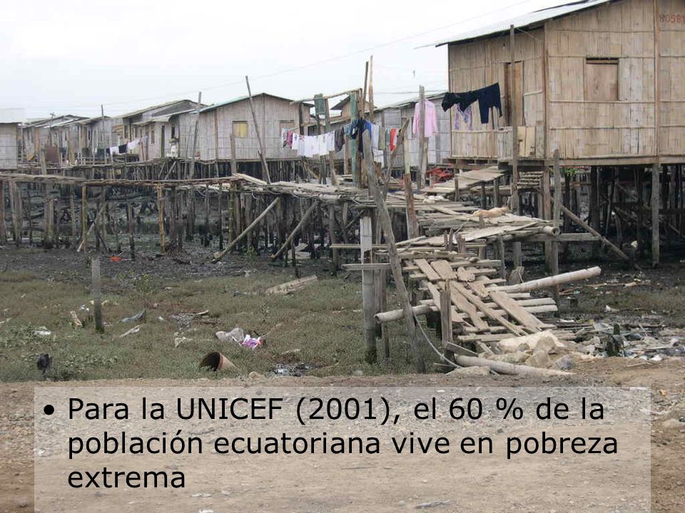 Para la UNICEF (2001), el 60 % de la población ecuatoriana vive en pobreza extrema
