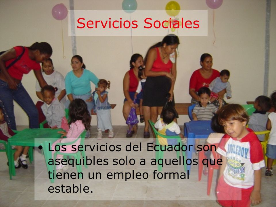 Servicios Sociales Los servicios del Ecuador son asequibles solo a aquellos que tienen un empleo formal estable.
