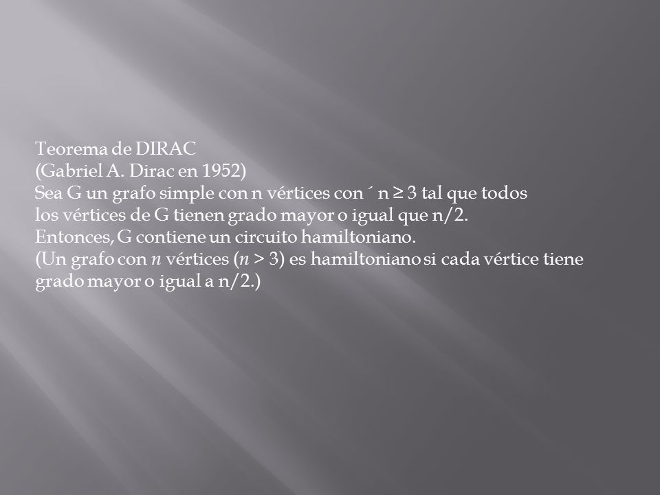 Teorema de DIRAC (Gabriel A. Dirac en 1952) Sea G un grafo simple con n vértices con ´ n ≥ 3 tal que todos.