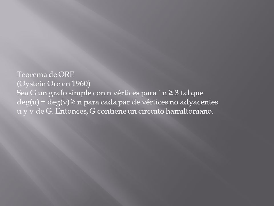 Teorema de ORE (Oystein Ore en 1960) Sea G un grafo simple con n vértices para ´ n ≥ 3 tal que.