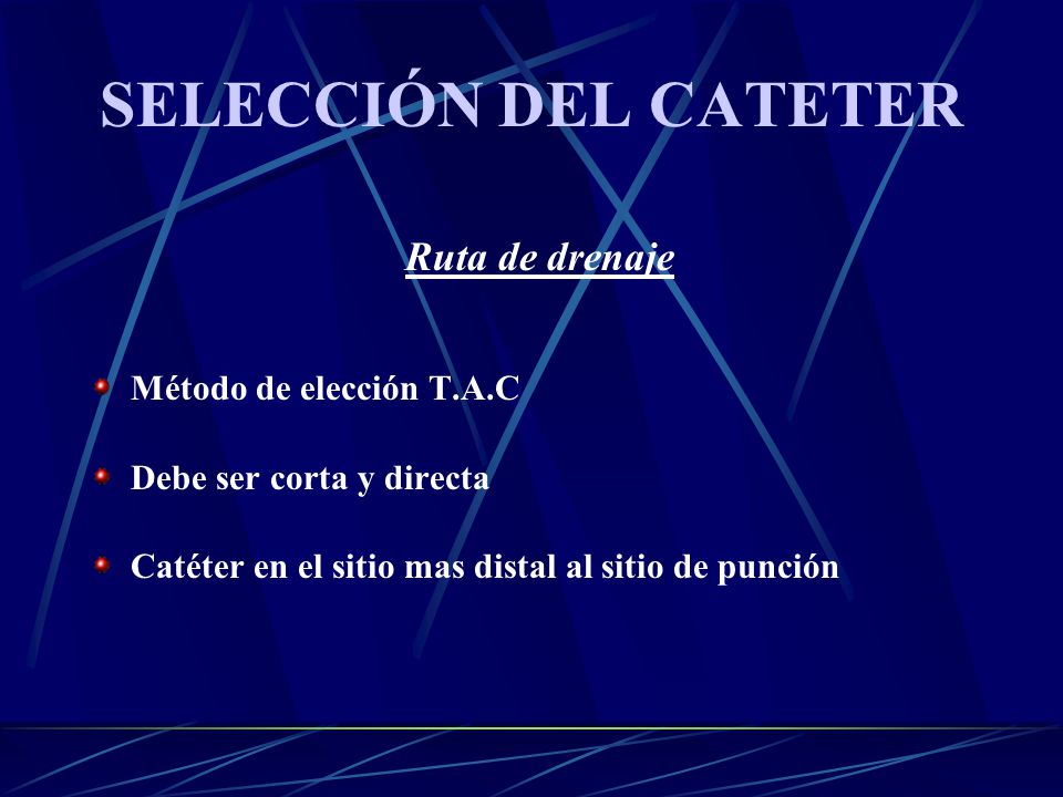SELECCIÓN DEL CATETER Ruta de drenaje Método de elección T.A.C