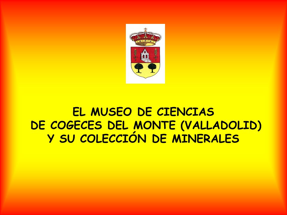 EL MUSEO DE CIENCIAS DE COGECES DEL MONTE (VALLADOLID) Y SU COLECCIÓN DE MINERALES