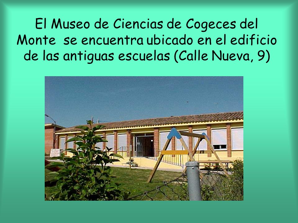El Museo de Ciencias de Cogeces del Monte se encuentra ubicado en el edificio de las antiguas escuelas (Calle Nueva, 9)