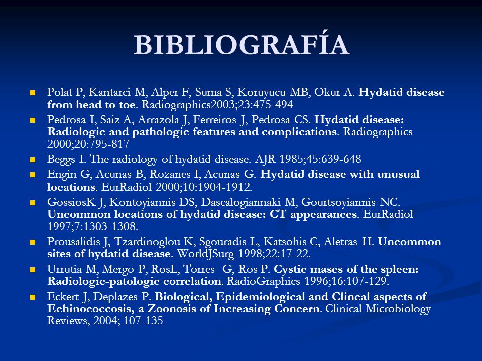 BIBLIOGRAFÍA Polat P, Kantarci M, Alper F, Suma S, Koruyucu MB, Okur A. Hydatid disease from head to toe. Radiographics2003;23: