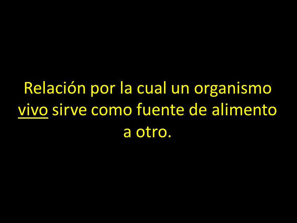 Relación por la cual un organismo vivo sirve como fuente de alimento a otro.