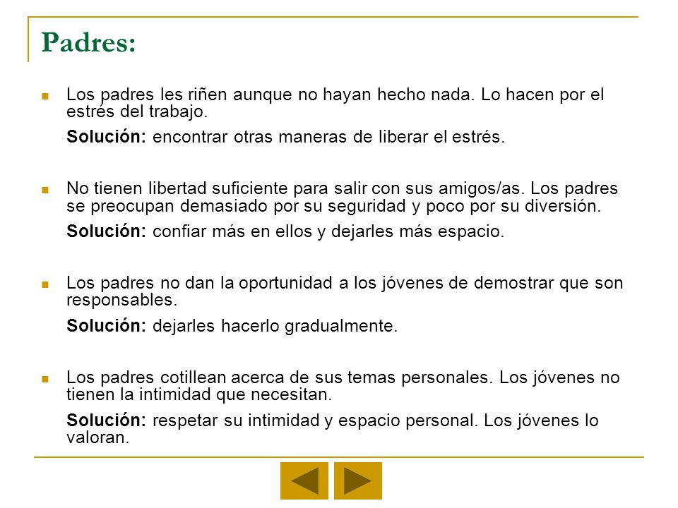 Padres: Los padres les riñen aunque no hayan hecho nada. Lo hacen por el estrés del trabajo. Solución: encontrar otras maneras de liberar el estrés.