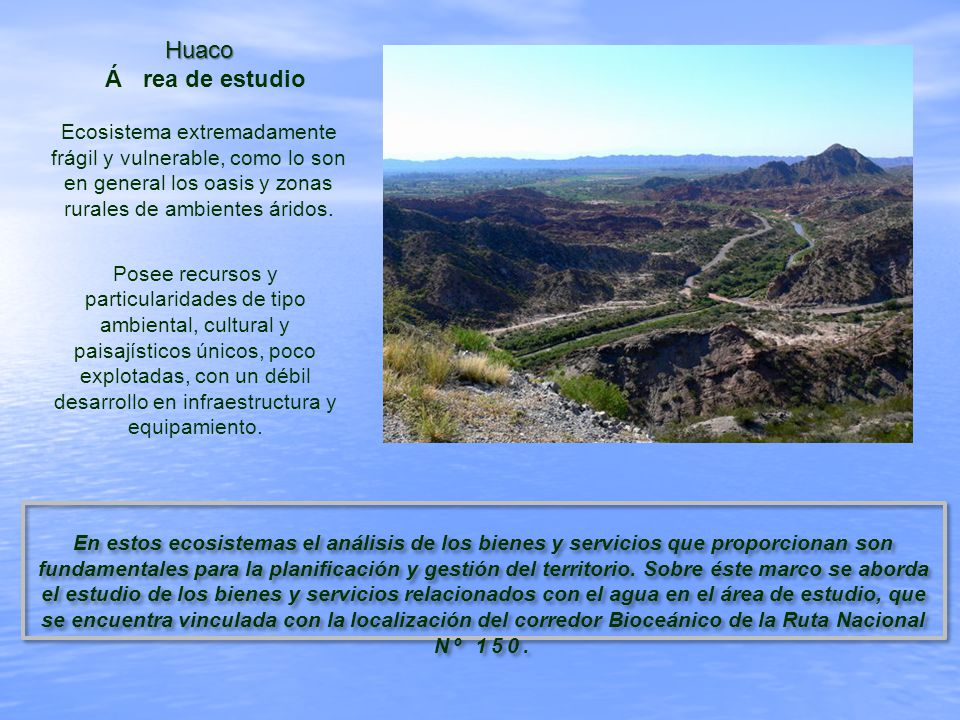 Huaco Á rea de estudio. Ecosistema extremadamente frágil y vulnerable, como lo son en general los oasis y zonas rurales de ambientes áridos.