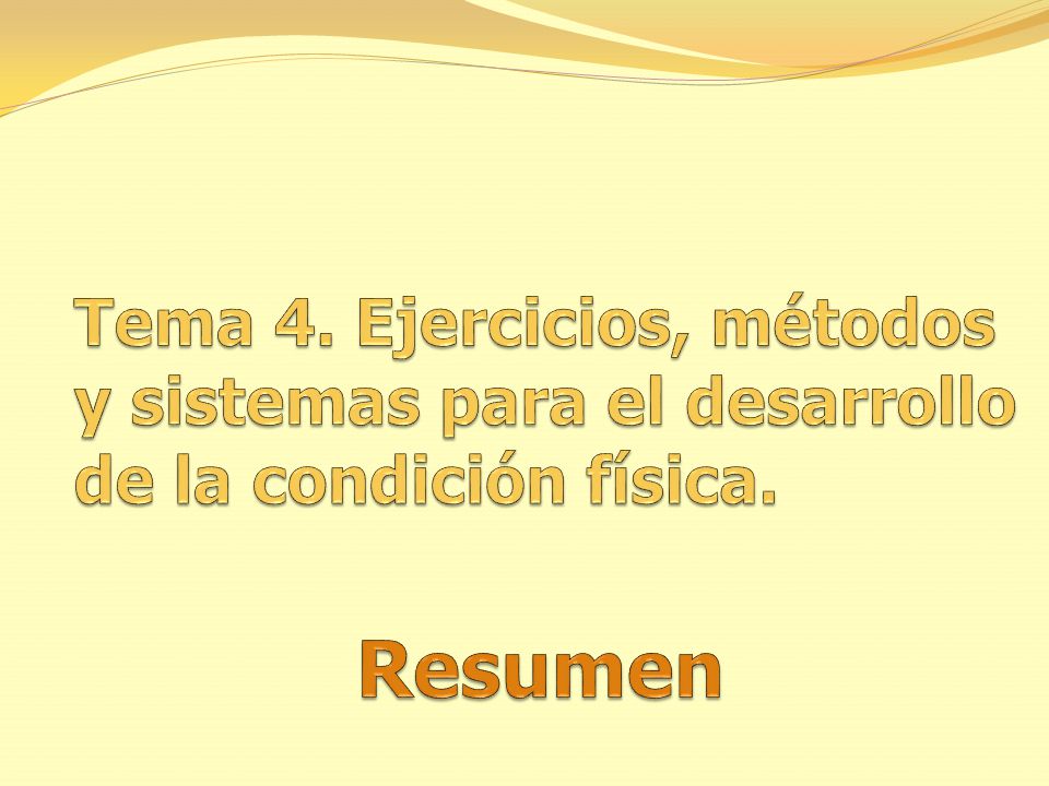 Tema 4. Ejercicios, métodos y sistemas para el desarrollo de la condición física.