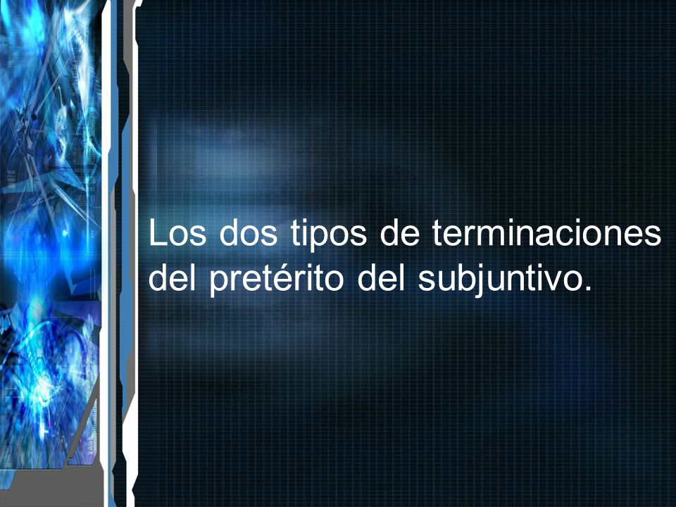 Los dos tipos de terminaciones del pretérito del subjuntivo.