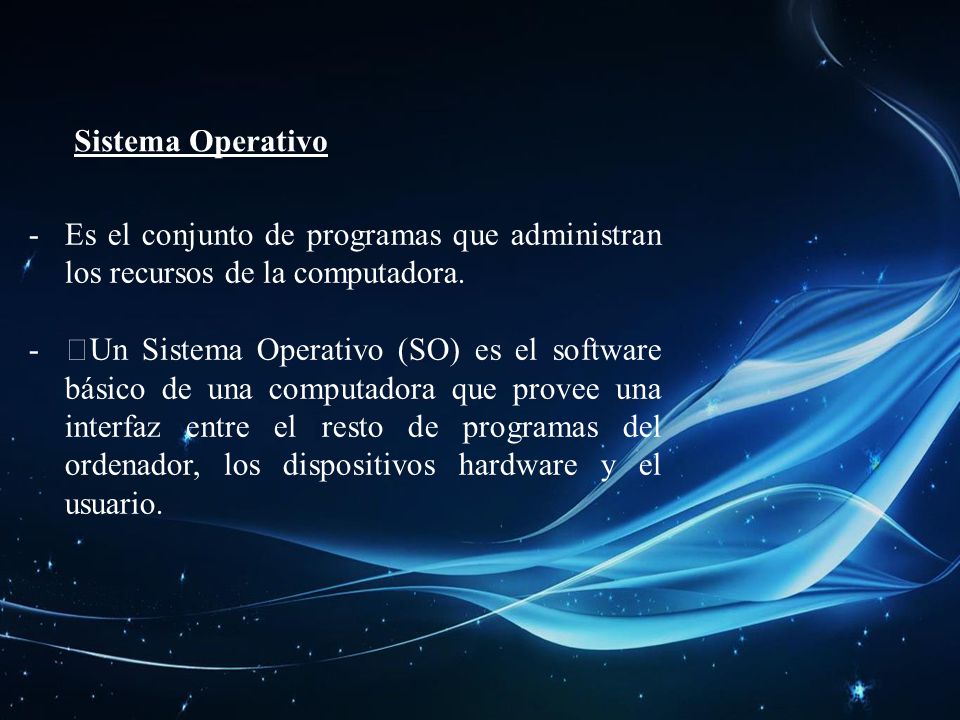 Sistema Operativo Es el conjunto de programas que administran los recursos de la computadora.