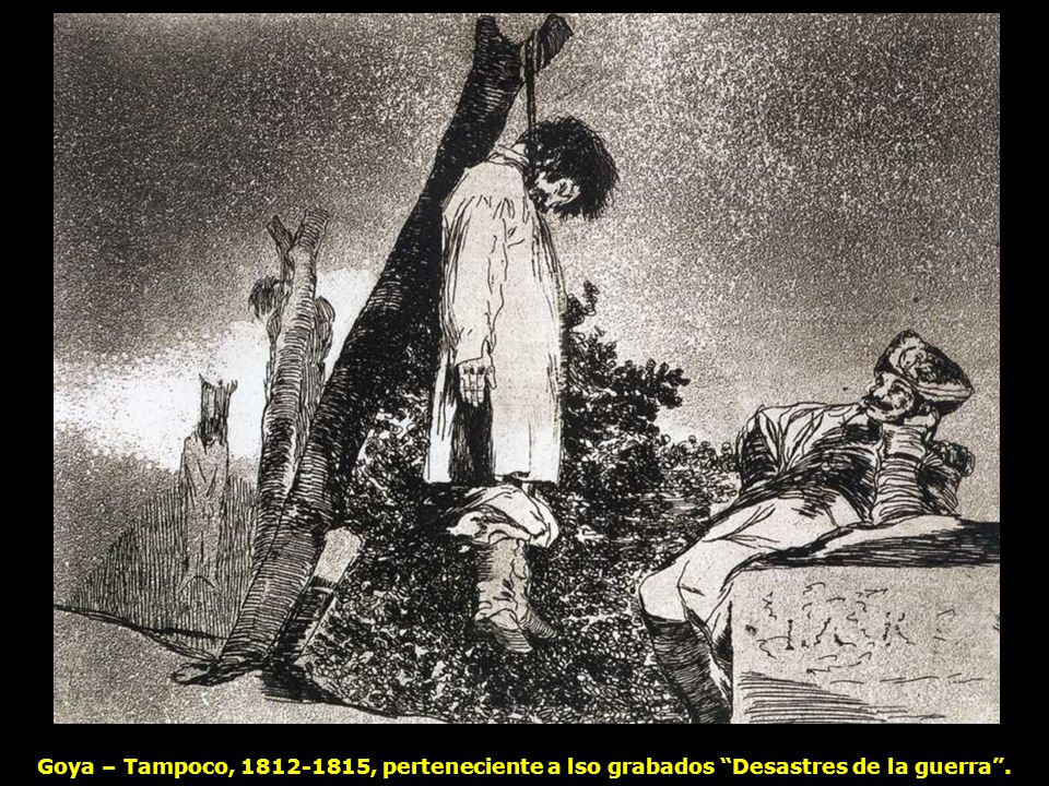 Goya – Tampoco, , perteneciente a lso grabados Desastres de la guerra .