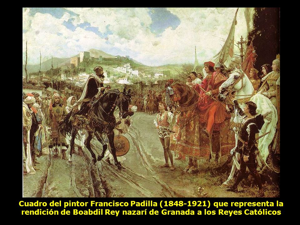 Cuadro del pintor Francisco Padilla ( ) que representa la rendición de Boabdil Rey nazarí de Granada a los Reyes Católicos
