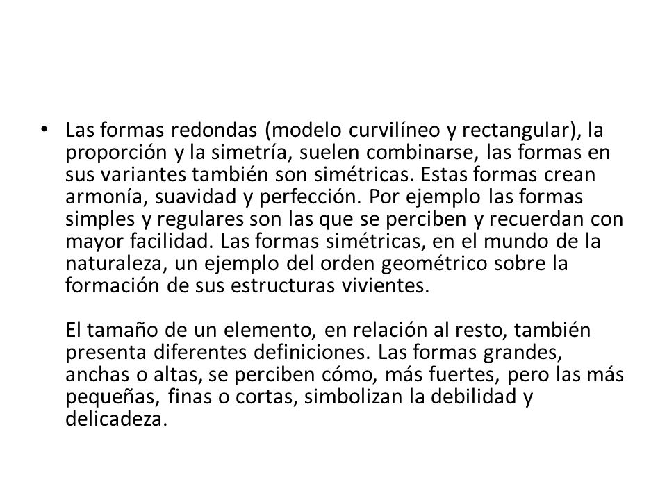 Las formas redondas (modelo curvilíneo y rectangular), la proporción y la simetría, suelen combinarse, las formas en sus variantes también son simétricas.