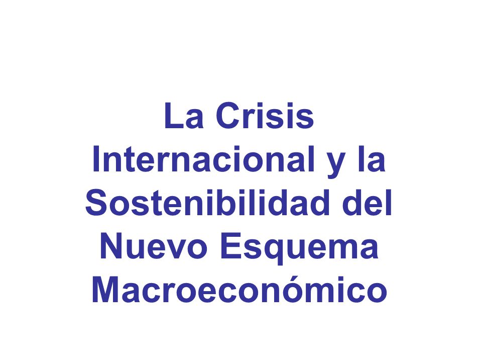 La Crisis Internacional y la Sostenibilidad del Nuevo Esquema Macroeconómico