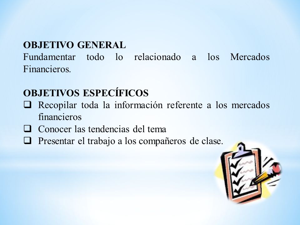 OBJETIVO GENERAL Fundamentar todo lo relacionado a los Mercados Financieros. OBJETIVOS ESPECÍFICOS.