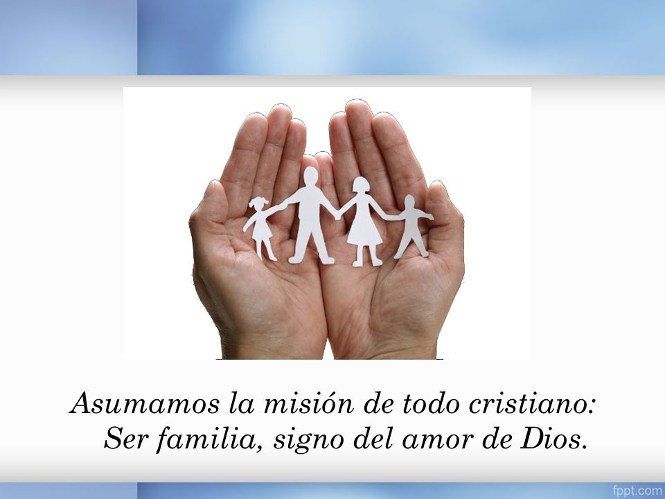 Asumamos la misión de todo cristiano: Ser familia, signo del amor de Dios.